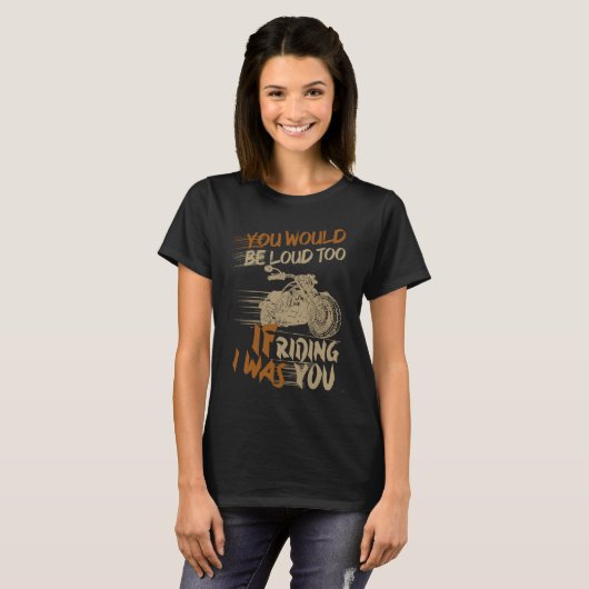 You Would Be Loud Too If I Was Riding You T-Shirt (Vorne ganz)