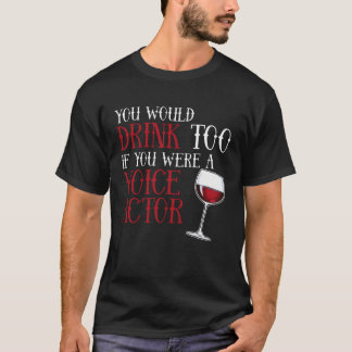 You Would Drink Too Voice Actor Voice Over Artist T-Shirt