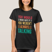 You Would Make Rate If You Weren't Always Talking T-Shirt (Vorderseite)
