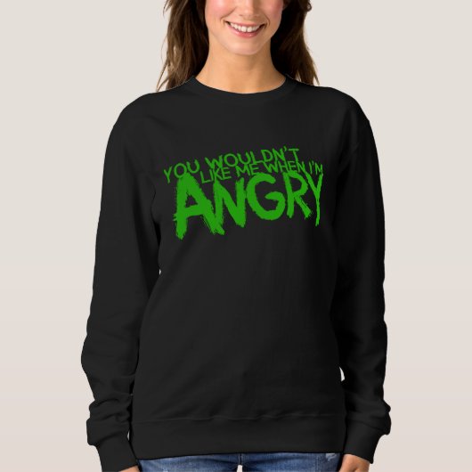 You Wouldn t Like Me When I m Angry Sweatshirt (Vorderseite)
