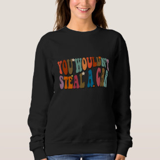 You Wouldn't Steal A Car a Meme Sweatshirt