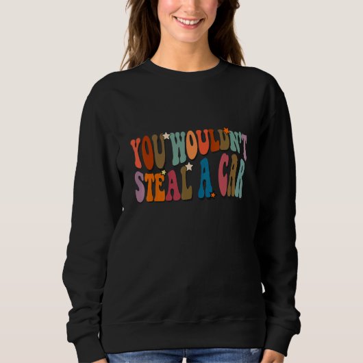 You Wouldn't Steal A Car a  Meme Sweatshirt (Vorderseite)