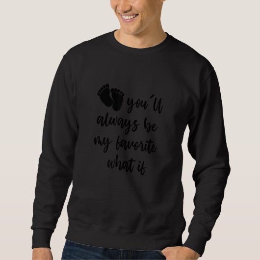 You'll Always Be My Favorite What If Infant Loss M Sweatshirt (Vorderseite)