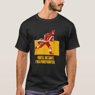 Youll be Safe Im a Firefighter Fire Department Pro T-Shirt
