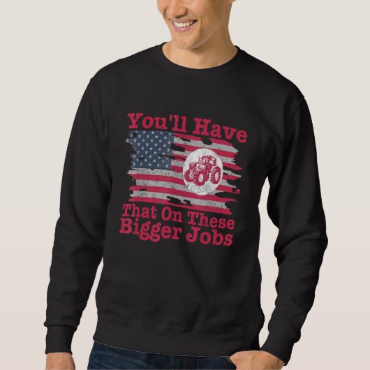 You'll Have That On These Bigger Jobs Flag America Sweatshirt (Vorderseite)
