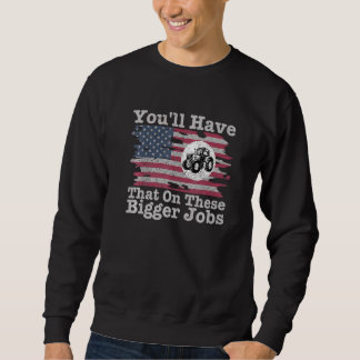 You'll Have That On These Bigger Jobs Flag America Sweatshirt