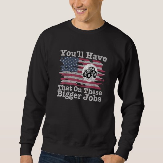 You'll Have That On These Bigger Jobs Flag America Sweatshirt (Vorderseite)