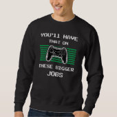You'll Have That On These Bigger Jobs retroGaming Sweatshirt (Vorderseite)