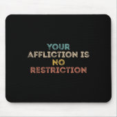Your Affliction Is No Restriction Funny Motivation Mousepad (Vorne)