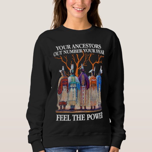 Your Ancestors Out Number Your Fear Native America Sweatshirt (Vorderseite)
