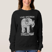 Your Argument Is Irrelephant   Sweatshirt (Vorderseite)