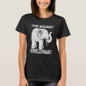Your Argument Is Irrelephant T-Shirt (Vorderseite)