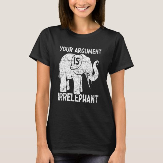 Your Argument Is Irrelephant T-Shirt (Vorderseite)