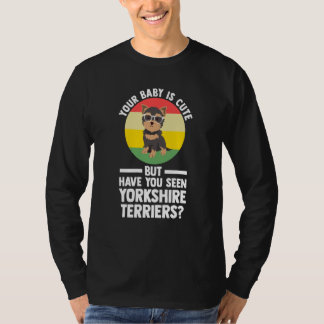 your baby is cute but yorkshire terrier yorkshire  T-Shirt
