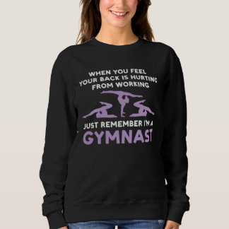your back is hurting working remember I m gysmnast Sweatshirt