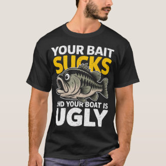 Your Bait Sucks And Your Boat Is Ugly Funny Fishin T-Shirt