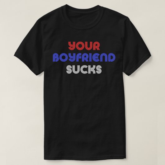 Your Boyfriend Sucks T-Shirt (Design vorne)