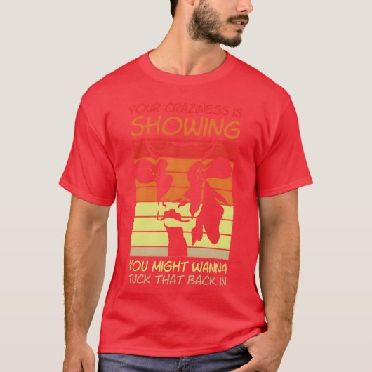 Your Crazyness Is Showinguckhat Back In gift T-Shirt (Vorderseite)