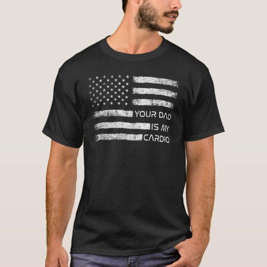 Your Dad Is My Cardio American Flag Saying Sarcas T-Shirt (Vorderseite)
