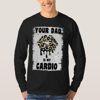 Your Dad Is My Cardio Leopard Lips Workout Hot Dad T-Shirt