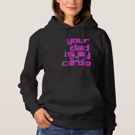 Your Dad Is My Cardio Quotes Pun Humor Sarcasm Wom Hoodie (Vorderseite)