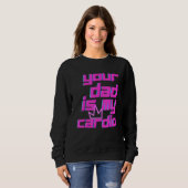 Your Dad Is My Cardio Quotes Pun Humor Sarcasm Wom Sweatshirt (Vorne ganz)