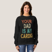 Your Dad Is My Cardio Sweatshirt (Vorne ganz)