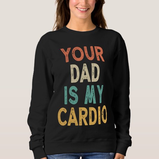Your Dad Is My Cardio Sweatshirt (Vorderseite)