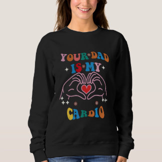 Your Dad Is My Cardio Vintage  Saying Sarcastic Sweatshirt