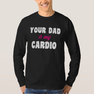 Your Dad Is My Cardio Workout Hot Dad For Women 16 T-Shirt