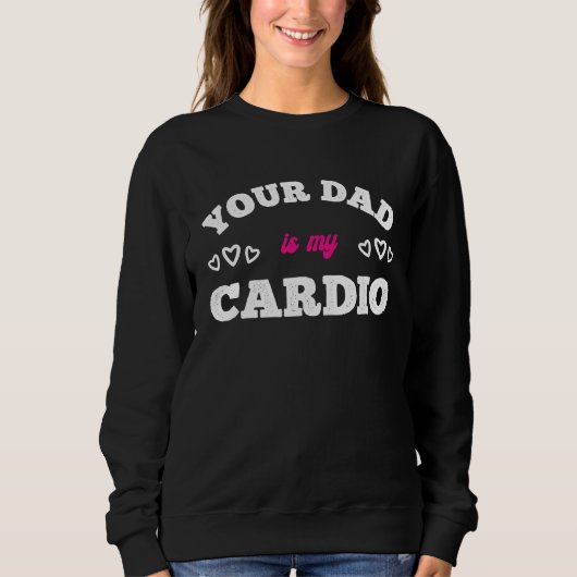 Your Dad Is My Cardio Workout Hot Dad For Women 7 Sweatshirt (Vorderseite)