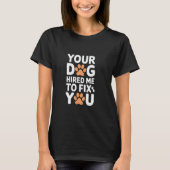 Your Dog Hired Me To Fix You Funny Dog Trainer T-Shirt (Vorderseite)