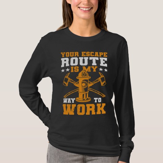 Your Escape Route Is My Way To Work I Firefighter T-Shirt (Vorderseite)