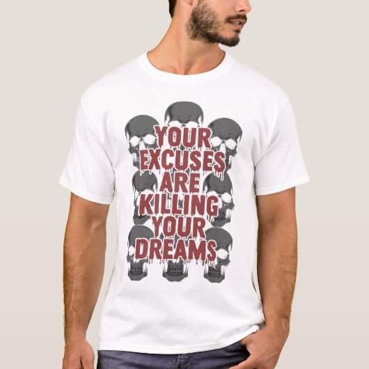 Your Excuses Are Killing Your Dreams T-Shirt (Vorderseite)