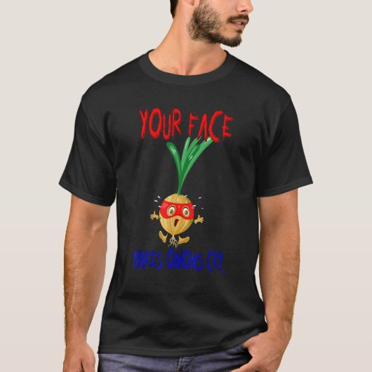 Your Face Makes Onions Cry T-Shirt (Vorderseite)