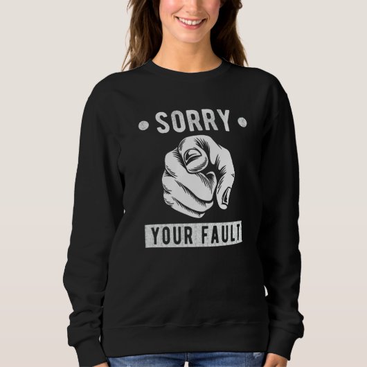 Your Fault  Saying  Sorry Your Fault Sweatshirt (Vorderseite)