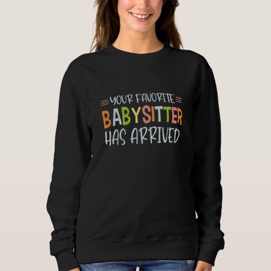 Your Favorite Babysitter Has Arrived Profession Ba Sweatshirt (Vorderseite)