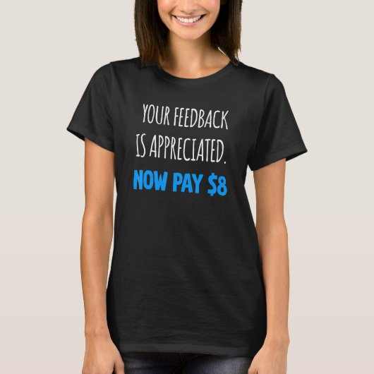 Your Feedback is Appreciated Now Pay 8 Dollars 5 T-Shirt (Vorderseite)