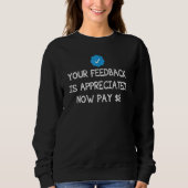 Your Feedback Is Appreciated Now Pay 8 Dollars 8 9 Sweatshirt (Vorderseite)