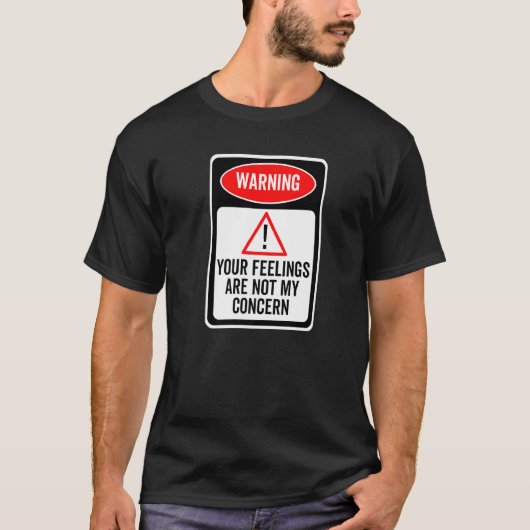 Your Feelings Are Not My Concern Warning Sign Sarc T-Shirt (Vorderseite)