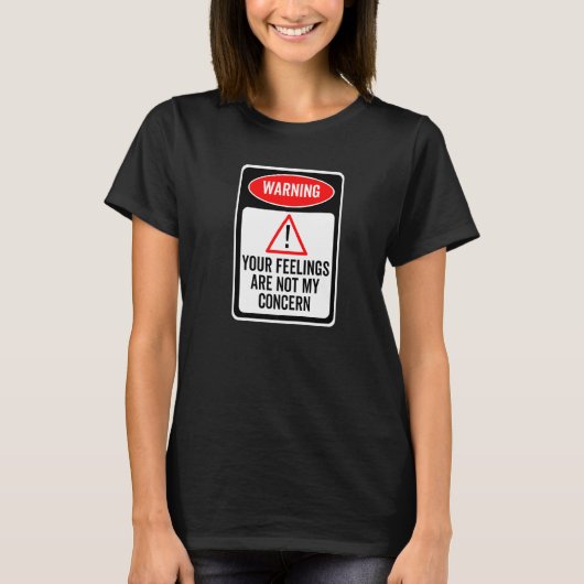 Your Feelings Are Not My Concern Warning Sign Sarc T-Shirt (Vorderseite)