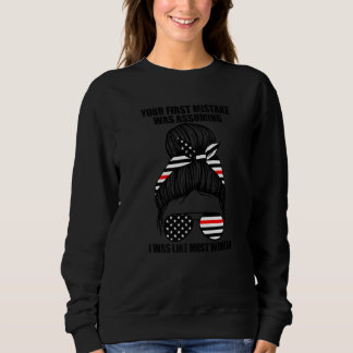 Your First Mistake Was I Was Like Women Firefighte Sweatshirt