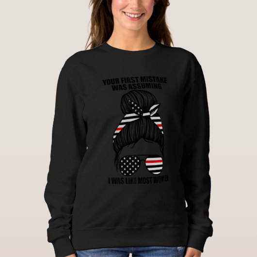 Your First Mistake Was I Was Like Women Firefighte Sweatshirt (Vorderseite)