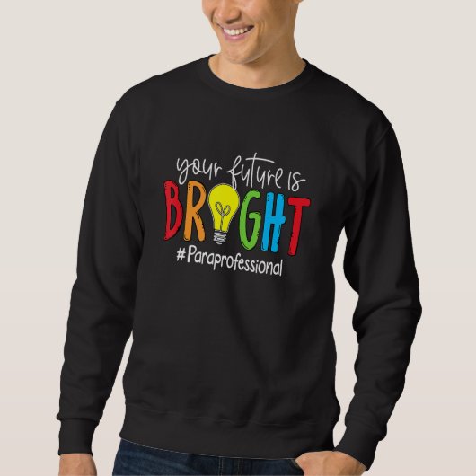 Your Future Is Bright Paraprofessional Sweatshirt (Vorderseite)