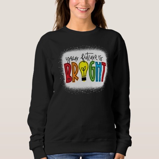 Your future is Bright Teacher Love Inspire Back To Sweatshirt (Vorderseite)