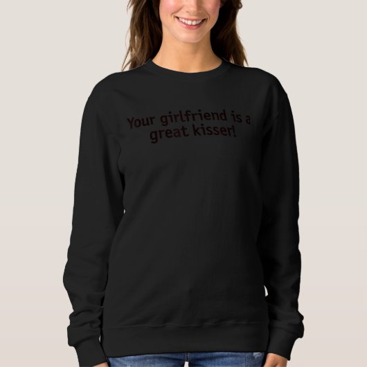 Your Girlfriend Is A Great Kisser  3 Sweatshirt (Vorderseite)