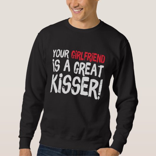 Your Girlfriend Is A Great Kisser  Gag Sweatshirt (Vorderseite)