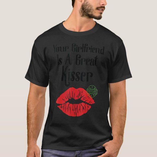 Your Girlfriend Is A Great Kisser   Quote T-Shirt (Vorderseite)