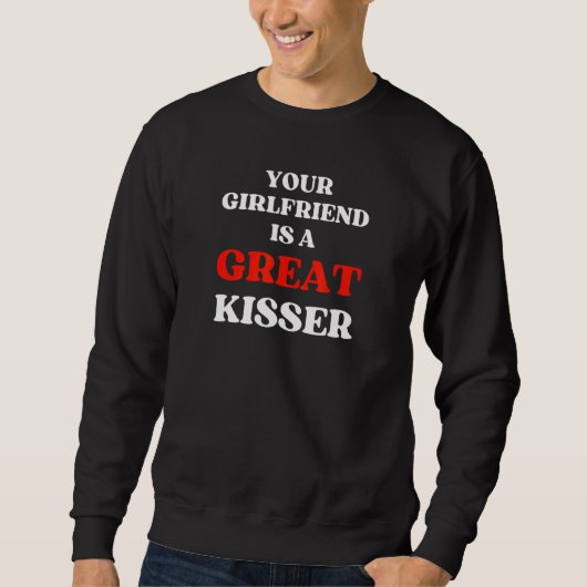 Your Girlfriend Is A Great Kisser Sweatshirt (Vorderseite)