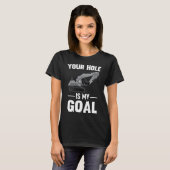 Your Hole Is My Goal Digger Machine T-Shirt (Vorne ganz)